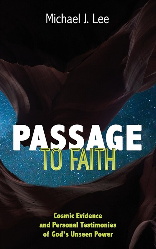 Passage to Faith: Cosmic Evidence and Testimonies of Gods Unseen Power (Paperback)