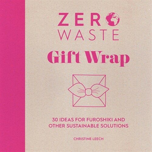 Zero Waste: Gift Wrap : 30 Ideas for Furoshiki and Other Sustainable Solutions (Paperback)