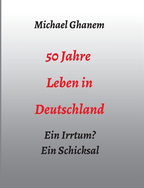 50 Jahre Leben in Deutschland: Ein Irrtum? Ein Schicksal (Paperback)