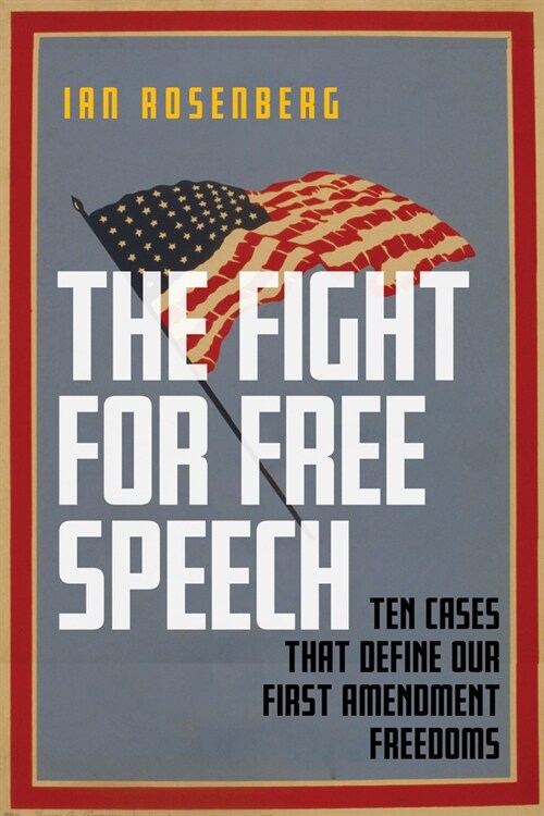 The Fight for Free Speech: Ten Cases That Define Our First Amendment Freedoms (Hardcover)