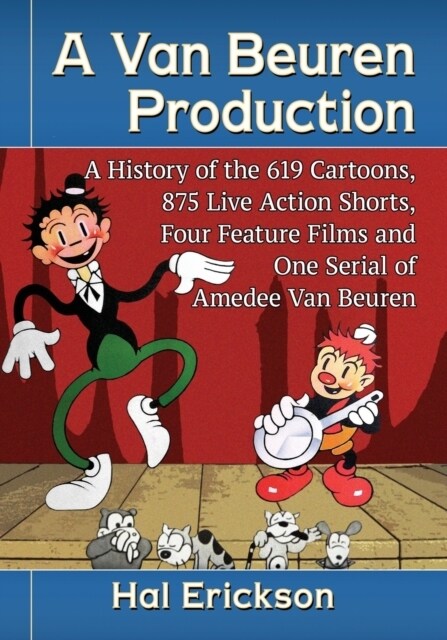 A Van Beuren Production: A History of the 619 Cartoons, 875 Live Action Shorts, Four Feature Films and One Serial of Amedee Van Beuren (Paperback)