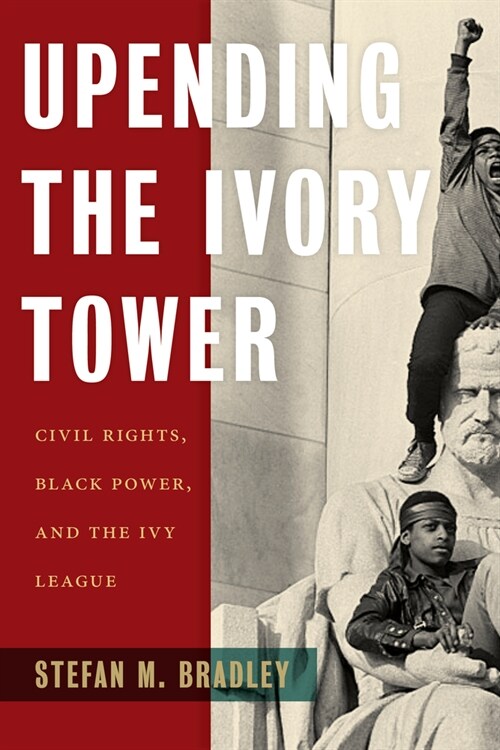Upending the Ivory Tower: Civil Rights, Black Power, and the Ivy League (Paperback)