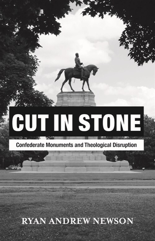 Cut in Stone: Confederate Monuments and Theological Disruption (Hardcover)