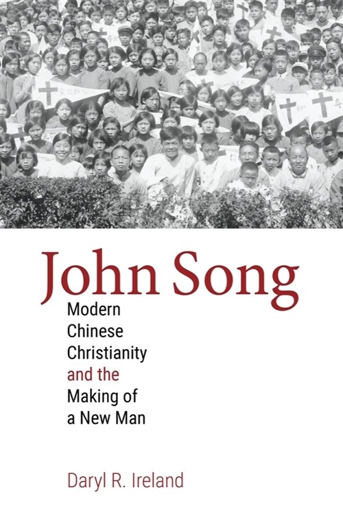 John Song: Modern Chinese Christianity and the Making of a New Man (Hardcover)