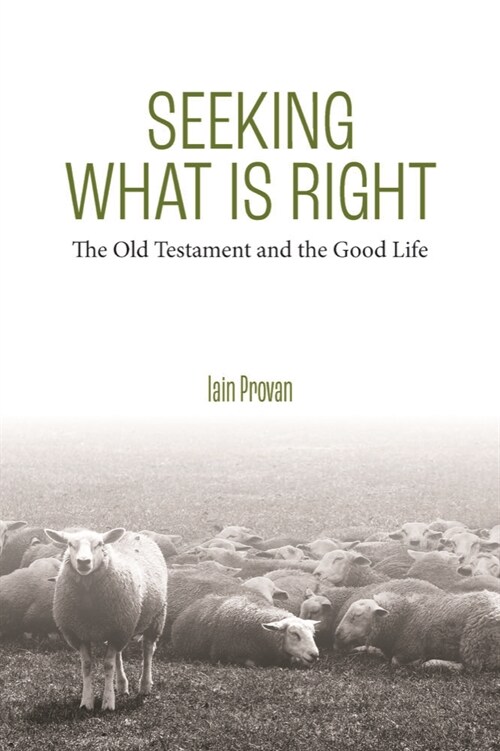 Seeking What Is Right: The Old Testament and the Good Life (Hardcover)