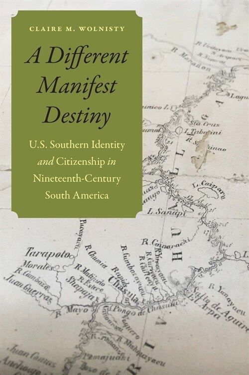 A Different Manifest Destiny: U.S. Southern Identity and Citizenship in Nineteenth-Century South America (Hardcover)
