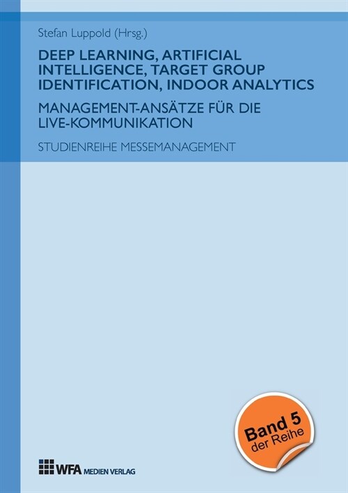 Deep Learning, Artificial Intelligence, Target Group Identification, Indoor Analytics: Management-Ans?ze f? die Live-Kommunikation (Paperback)