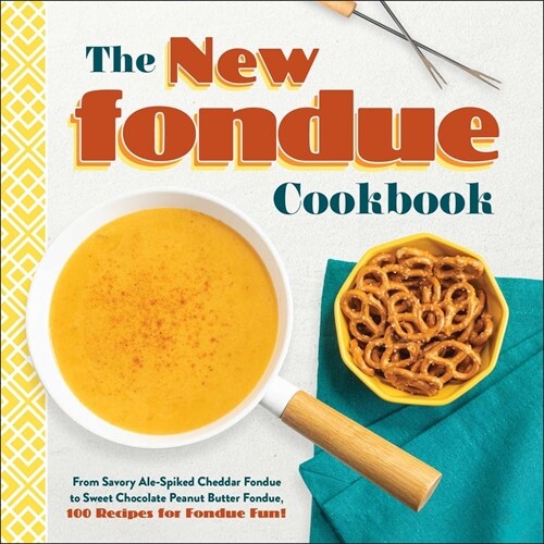 The New Fondue Cookbook: From Savory Ale-Spiked Cheddar Fondue to Sweet Chocolate Peanut Butter Fondue, 100 Recipes for Fondue Fun! (Hardcover)