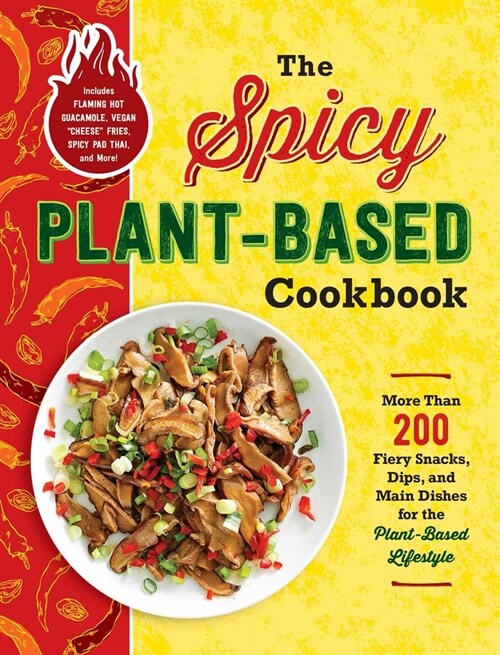 The Spicy Plant-Based Cookbook: More Than 200 Fiery Snacks, Dips, and Main Dishes for the Plant-Based Lifestyle (Paperback)