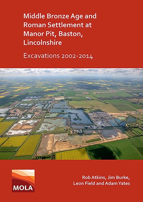 Middle Bronze Age and Roman Settlement at Manor Pit, Baston, Lincolnshire: Excavations 2002-2014 (Paperback)