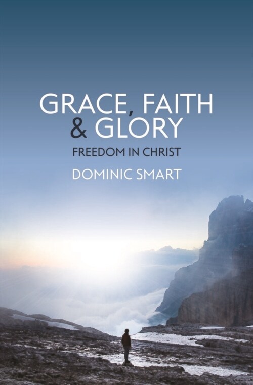 Grace, Faith and Glory : Freedom in Christ (Paperback)