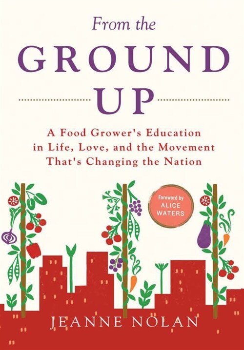 From the Ground Up: A Food Growers Education In Life, Love, and the Movement Thats Changing the Nation (Hardcover)