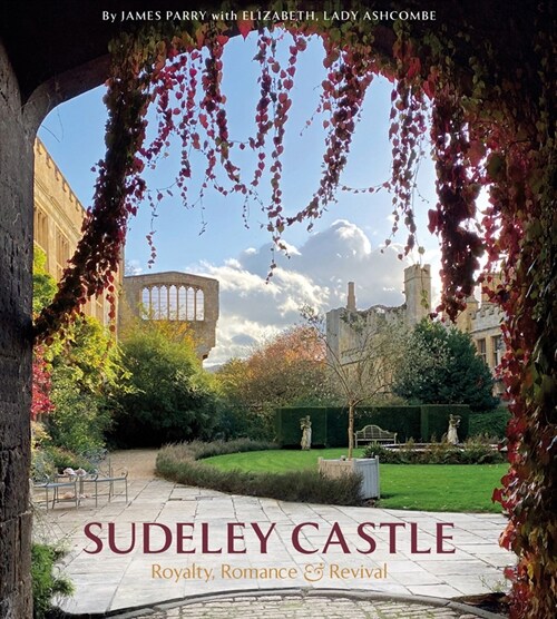 Sudeley Castle : Royalty, Romance & Renaissance (Hardcover)