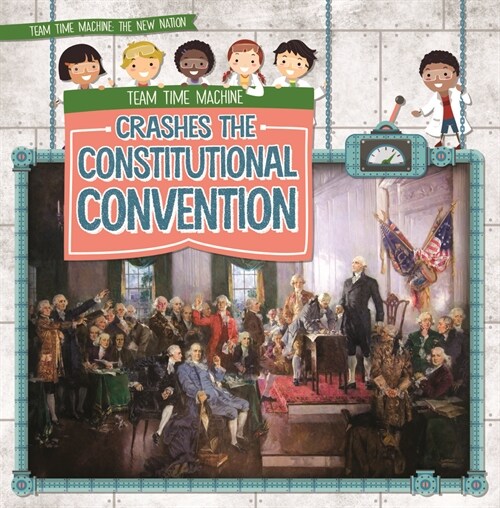 Team Time Machine Crashes the Constitutional Convention (Library Binding)