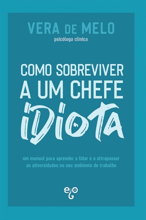 Como Sobreviver a um Chefe Idiota: um manual para aprender a lidar e a ultrapassar as adversidades no seu ambiente de trabalho (Paperback)