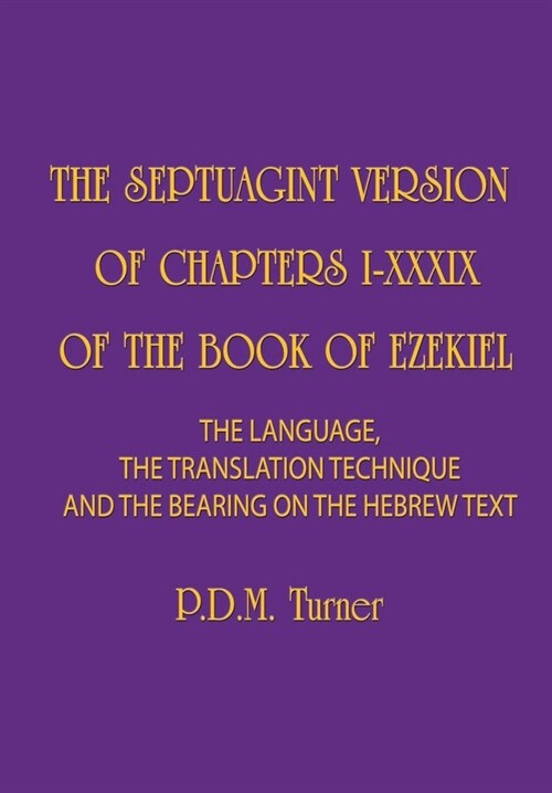 The Septuagint Version of Chapters I-XXXIX of the Book of Ezekiel: The Language, the Translation Technique and the Bearing on the Hebrew Text (Hardcover)