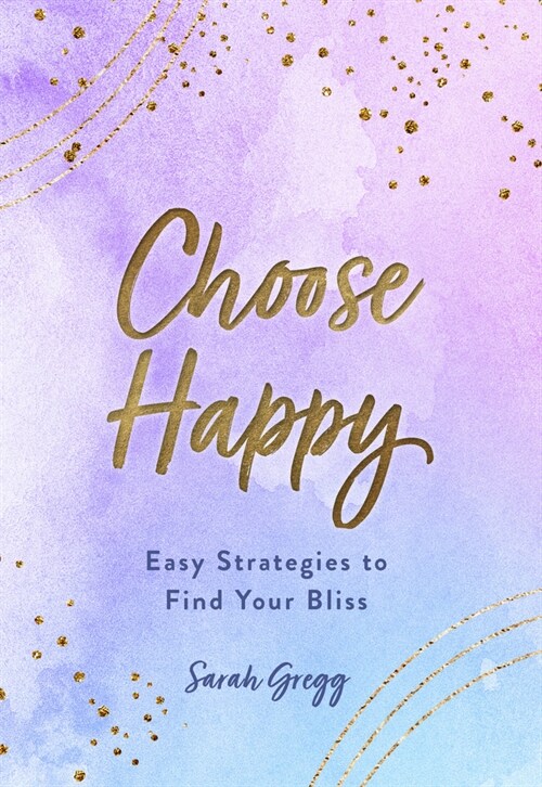 Choose Happy: Easy Strategies to Find Your Bliss (Hardcover)