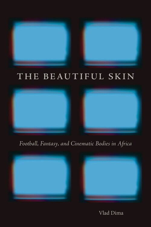 The Beautiful Skin: Football, Fantasy, and Cinematic Bodies in Africa (Paperback)