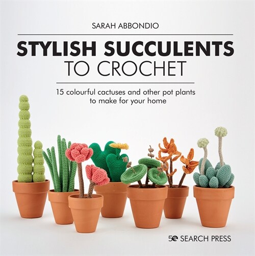 Stylish Succulents to Crochet : 15 Colourful Cactuses and Other Pot Plants to Make for Your Home (Hardcover)