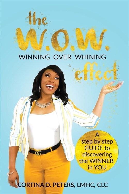 The W.O.W. Effect- Winning Over Whining: A Step by Step Guide to Discovering the Winner in You (Paperback)