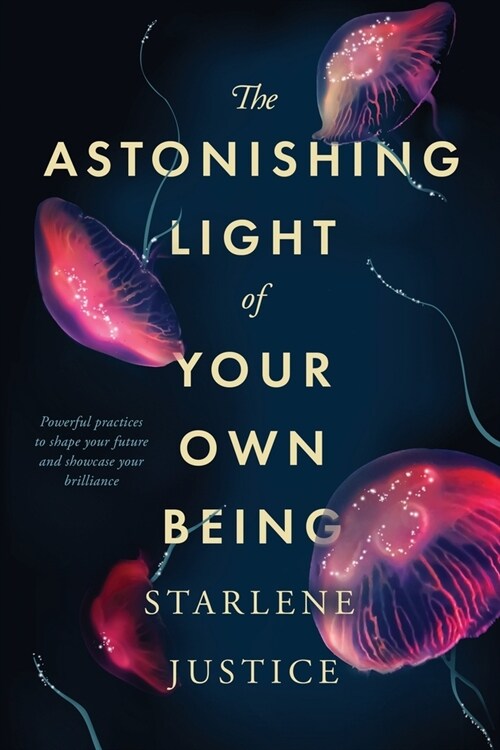 The Astonishing Light of Your Own Being: Powerful Practices to Shape Your Future and Showcase Your Brilliance (Paperback)