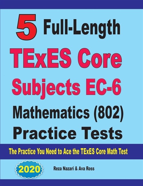 5 Full-Length TExES Core Subjects EC-6 Mathematics (802) Practice Tests: The Practice You Need to Ace the TExES Core Mathematics Test (Paperback)