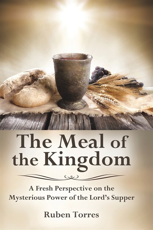 The Meal of the Kingdom: A Fresh Perspective on the Mysterious Power of the Lords Supper (Paperback)