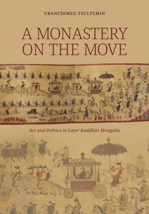 A Monastery on the Move: Art and Politics in Later Buddhist Mongolia (Hardcover)