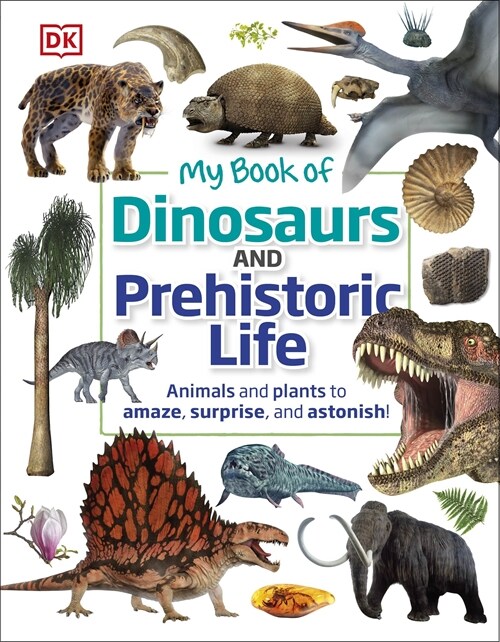 My Book of Dinosaurs and Prehistoric Life : Animals and plants to amaze, surprise, and astonish! (Hardcover)