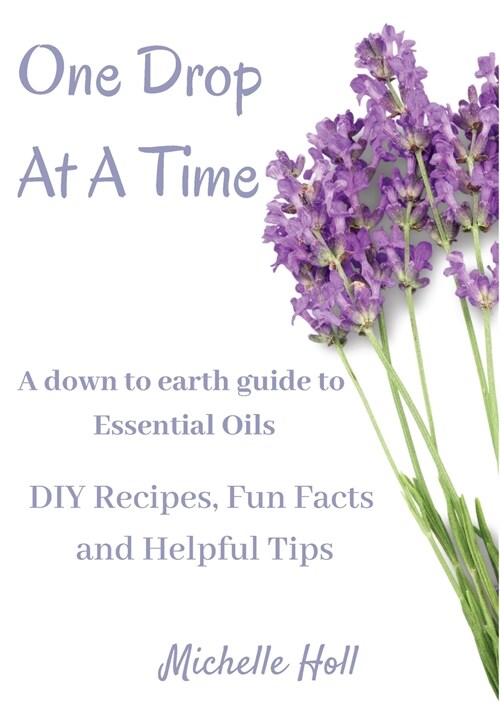 One Drop At A Time: A Down To Earth Guide To Essential Oils (Paperback)
