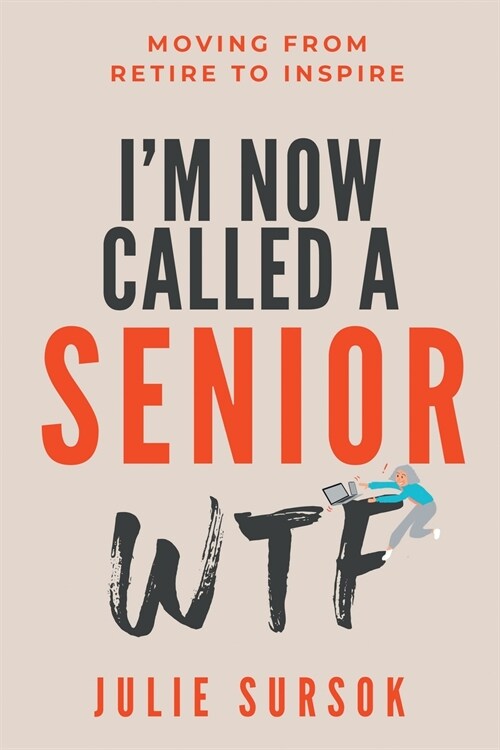 Im Now Called a Senior Wtf: Moving from Retire to Inspire (Paperback, Print)