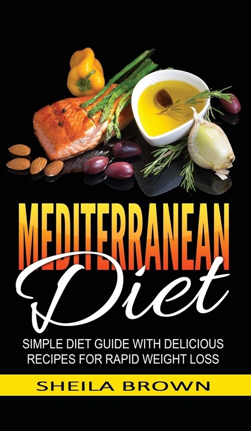 Mediterranean Diet: Simple Diet Guide with Delicious Recipes for Rapid Weight Loss (Hardcover)