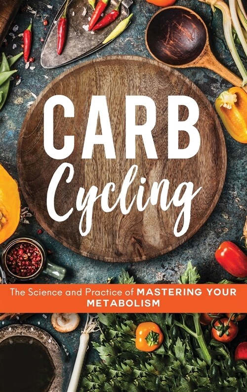Carb Cycling: The Science and Practice of Mastering Your Metabolism (Hardcover)