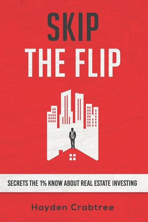 Skip the Flip: Secrets the 1% Know About Real Estate Investing (Paperback)