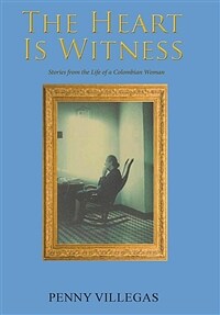 (The)Heart is witness : Stories from the Life of a Colombian Woman