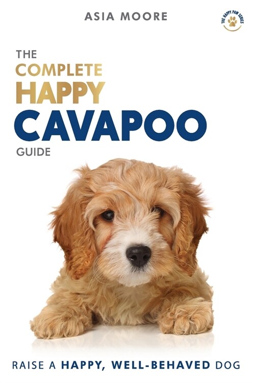 The Complete Happy Cavapoo Guide: The A-Z Manual for New and Experienced Owners (Paperback)