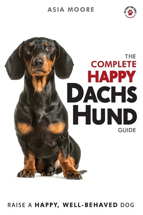 The Complete Happy Dachshund Guide: The A-Z Dachshund Manual for New and Experienced Owners (Paperback)
