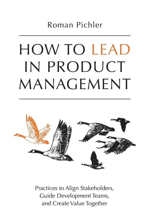 How to Lead in Product Management : Practices to Align Stakeholders, Guide Development Teams, and Create Value Together (Paperback)