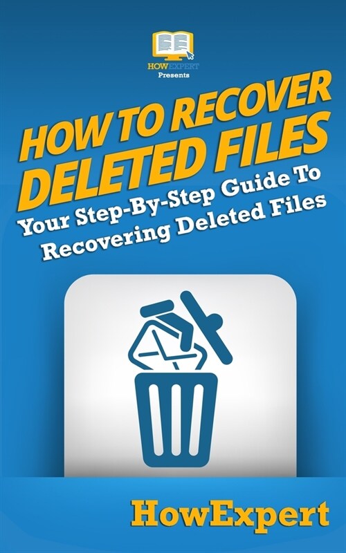 How To Recover Deleted Files: Your Step-By-Step Guide To Recovering Deleted Files (Paperback)