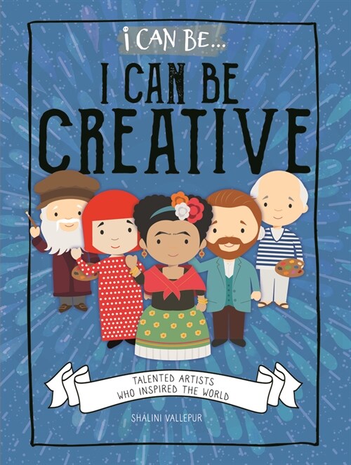 I Can Be Creative: Talented Artists Who Inspired the World (Library Binding)