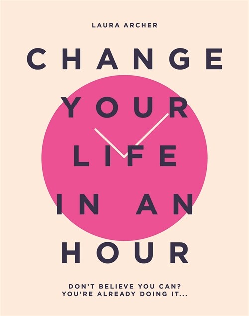 Change Your Life in an Hour : Dont believe you can? Youre already doing it... (Hardcover)