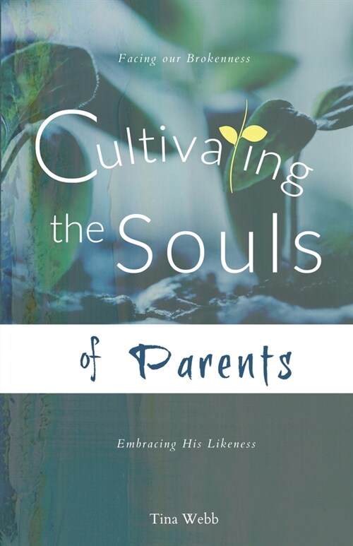 Cultivating the Souls of Parents: Facing our Brokenness; Embracing His Likeness (Paperback)