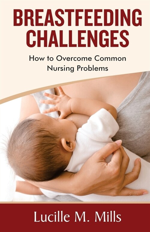 Breastfeeding Challenges: How To Overcome Common Nursing Problems (Paperback)
