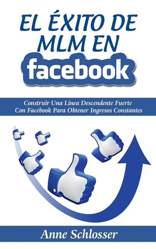 El ?ito de MLM En Facebook: Construir Una L?ea Descendente Fuerte Con Facebook Para Obtener Ingresos Constantes (Paperback)