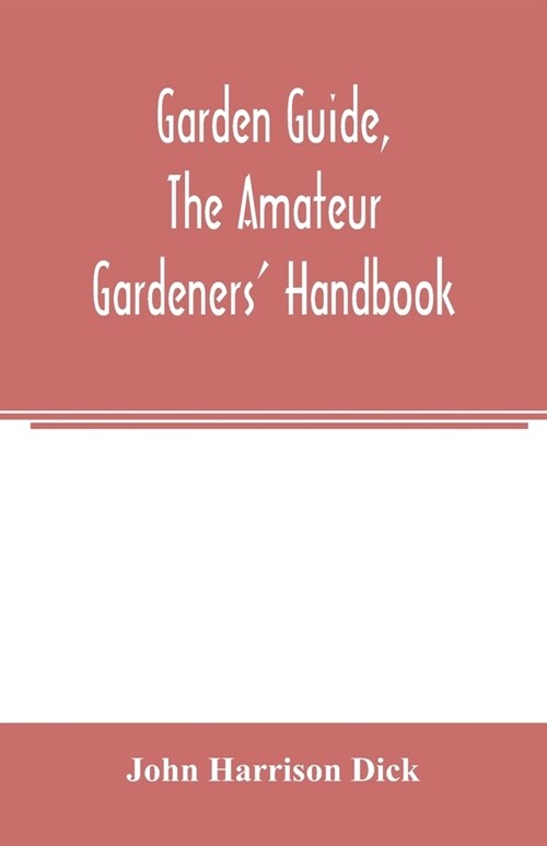 Garden guide, the amateur gardeners handbook; how to plan, plant and maintain the home grounds, the suburban garden, the city lot. How to grow good v (Paperback)