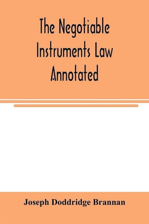 The negotiable instruments law annotated: with references to the English Bills of exchange act, and with the cases under the Negotiable instruments la (Paperback)