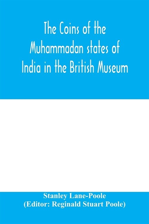 The coins of the Muhammadan states of India in the British Museum (Paperback)