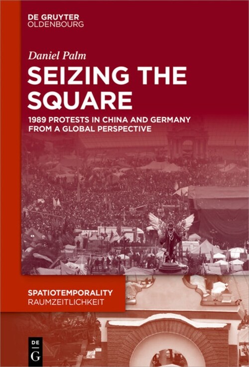 Seizing the Square: 1989 Protests in China and Germany from a Global Perspective (Hardcover)