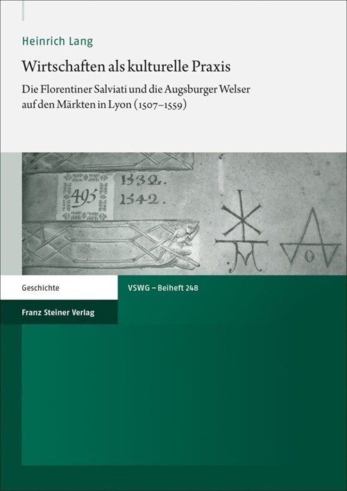 Wirtschaften ALS Kulturelle Praxis: Die Florentiner Salviati Und Die Augsburger Welser Auf Den Markten in Lyon (1507-1559) (Hardcover)