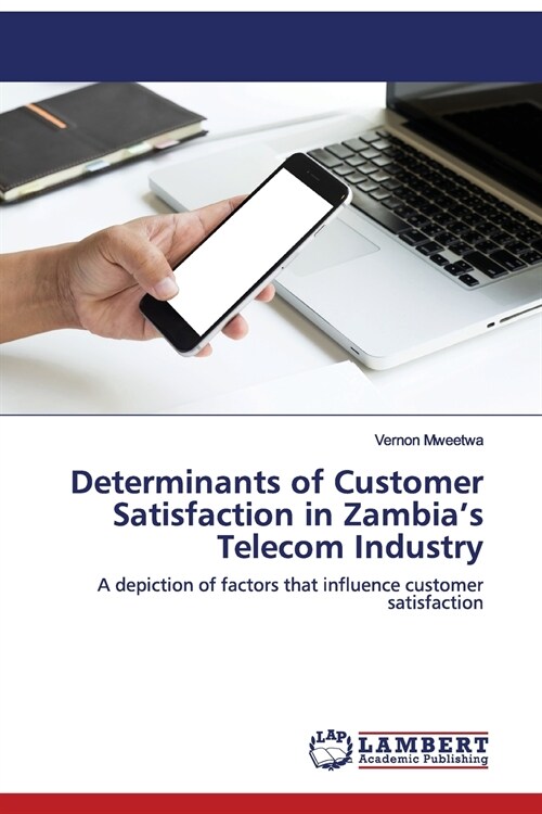 Determinants of Customer Satisfaction in Zambias Telecom Industry (Paperback)